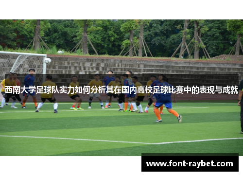 西南大学足球队实力如何分析其在国内高校足球比赛中的表现与成就