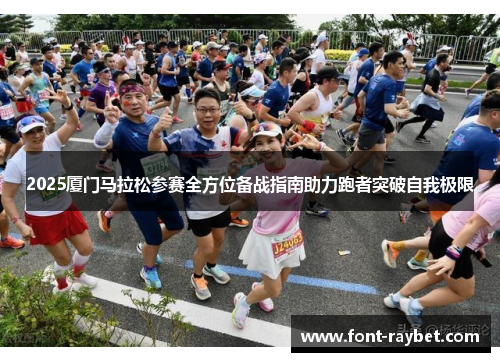 2025厦门马拉松参赛全方位备战指南助力跑者突破自我极限