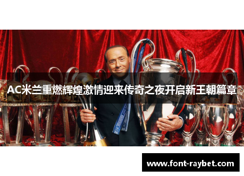 AC米兰重燃辉煌激情迎来传奇之夜开启新王朝篇章