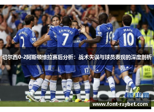 切尔西0-2阿斯顿维拉赛后分析：战术失误与球员表现的深度剖析