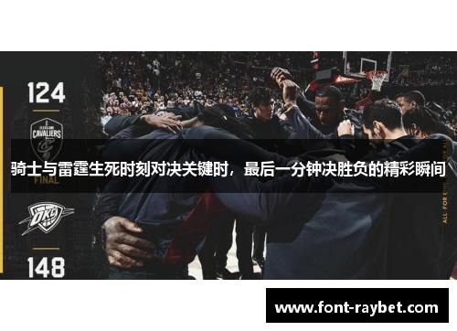 骑士与雷霆生死时刻对决关键时，最后一分钟决胜负的精彩瞬间