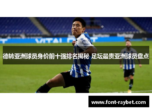 德转亚洲球员身价前十强排名揭秘 足坛最贵亚洲球员盘点