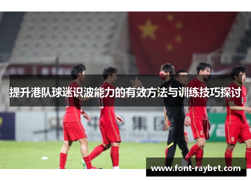 提升港队球迷识波能力的有效方法与训练技巧探讨