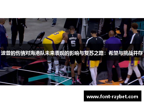波普的伤情对海港队未来表现的影响与复苏之路：希望与挑战并存