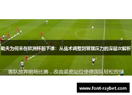 勒夫为何未在欧洲杯前下课：从战术调整到管理压力的深层次解析