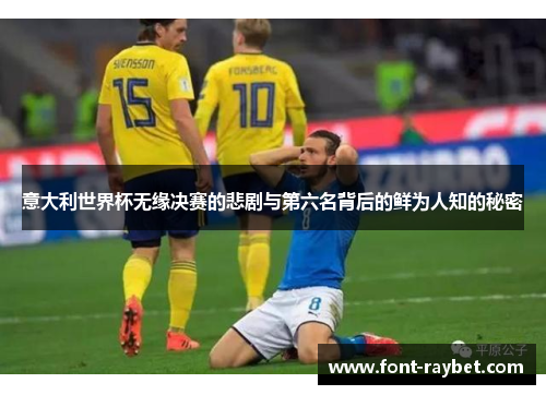 意大利世界杯无缘决赛的悲剧与第六名背后的鲜为人知的秘密