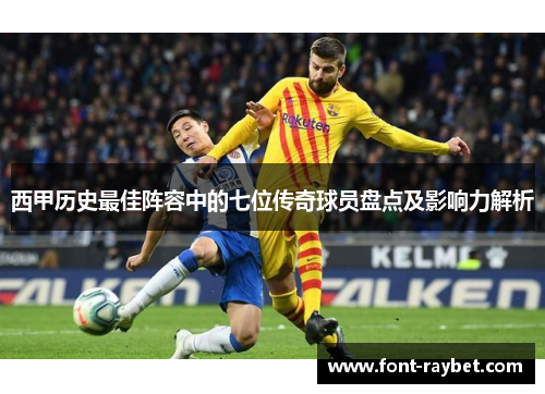 西甲历史最佳阵容中的七位传奇球员盘点及影响力解析
